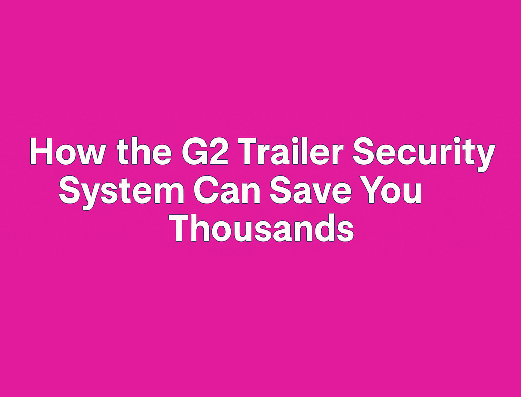 How the G2 Trailer Security System Can Save You Thousands